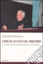 I roghi accesi dal maestro. La cultura nell'azione pastorale del vescovo Tonino Bello libro