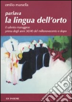 Parlava la lingua dell'orto. Il Salento maruggese prima degli anni 30/40 del millenovecento e dopo libro