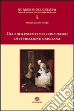 Gli adolescenti nei consultori di ispirazione cristiana libro