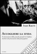 Accogliere la sfida. Il rinnovamento della pastorale giovanile in Calabria di fronte alle provocazioni della pietà popolare libro