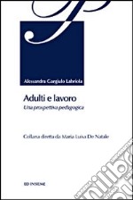 Adulti e lavoro. Una prospettiva pedagogica libro