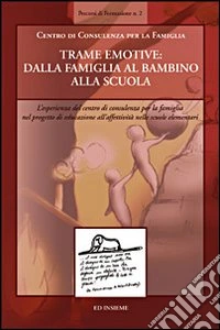 Trame emotive. Dalla famiglia al bambino alla scuola libro