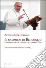 Il cammino di Bergoglio. Le parole di un vescovo diventato papa libro