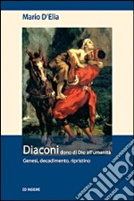 Diaconi dono di Dio all'umanità. Genesi, decadimento, ripristino libro