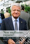 Non molliamo, ragazzi! Dino Abbascià amico carissimo libro di Picicco Agostino