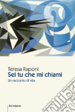 Sei tu che mi chiami. Un racconto di vita libro