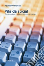 Vita da social. Comunicazione e relazioni al tempo di internet libro