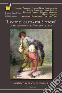 L'anno di grazia del Signore. La misericordia nel Vangelo di Luca libro