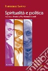 Spiritualità e politica. Aldo Moro, Giorgio La Pira, Giuseppe Dossetti libro di Savino Francesco