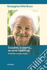 Scusami, scusami... se sono ripetitiva. Alzheimer nemico-amico