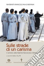 Sulle strade di un carisma. Il cammino della Fraternità Francescana di Betania libro