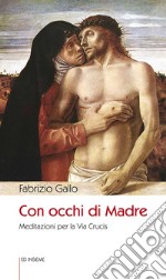 Con occhi di madre. Meditazioni per la Via Crucis libro