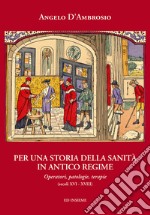 Per una storia della sanità in Antico Regime. Operatori, patologie, terapie (secoli XVI-XVIII) libro