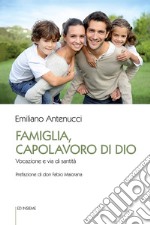 Famiglia, capolavoro di Dio. Vocazione e via di santità libro