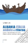 Albania Italia andata e ritorno. La storia che sfocia nei grandi esodi, il legame solidale promosso dopo gli sbarchi libro