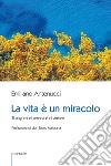 La vita è un miracolo. Ti auguro di amarla e di amare libro di Antenucci Emiliano