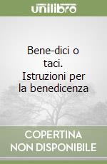 Bene-dici o taci. Istruzioni per la benedicenza libro