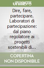 Dire, fare, partecipare. Laboratori di partecipazione: dal piano regolatore ai progetti sostenibili di Villasanta libro