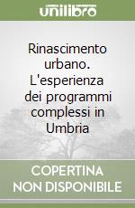 Rinascimento urbano. L'esperienza dei programmi complessi in Umbria libro