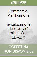 Commercio. Pianificazione e rivitalizzazione delle attività miste. Con CD-ROM