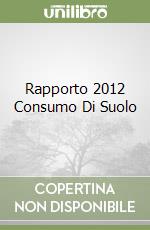 Rapporto 2012 Consumo Di Suolo libro