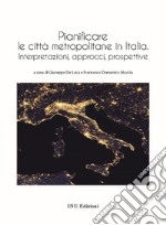 Pianificare le città metropolitane in Italia. Interpretazioni, approcci, prospettive libro