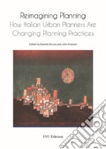 Reimagining planning. How italian urban planners are changing planning practices libro