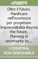 Oltre il futuro. Pianificare nell'incertezza per progettare l'imprevedibilità-Beyond the future. Planning in uncertainty to design unpredictability libro