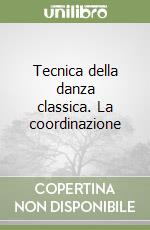 Tecnica della danza classica. La coordinazione libro