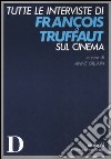 Tutte le interviste di François Truffaut sul cinema libro