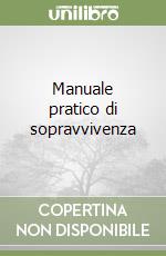 Manuale pratico di sopravvivenza libro