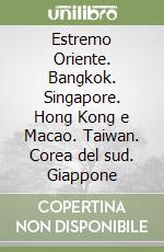 Estremo Oriente. Bangkok. Singapore. Hong Kong e Macao. Taiwan. Corea del sud. Giappone libro