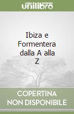 Ibiza e Formentera dalla A alla Z libro