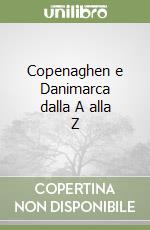 Copenaghen e Danimarca dalla A alla Z