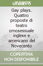 Gay plays. Quattro proposte di teatro omosessuale inglese e americano del Novecento libro