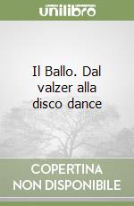 Il Ballo. Dal valzer alla disco dance