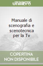 Manuale di scenografia e scenotecnica per la Tv libro