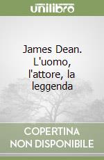 James Dean. L'uomo, l'attore, la leggenda libro