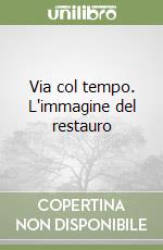 Via col tempo. L'immagine del restauro libro