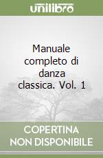 Manuale completo di danza classica. Vol. 1 libro