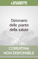 Dizionario delle piante della salute libro