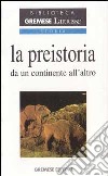 La Preistoria da un continente all'altro libro