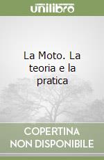 La Moto. La teoria e la pratica libro