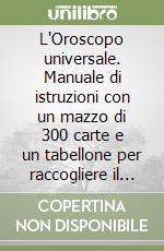 L'Oroscopo universale. Manuale di istruzioni con un mazzo di 300 carte e un tabellone per raccogliere il mosaico astrologico libro