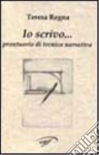 Io scrivo... Prontuario di tecnica narrativa libro