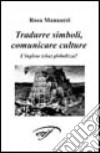 Tradurre simboli, comunicare culture. L'inglese che globalizza? libro