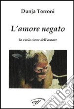 L'amore negato. La violazione dell'amore libro