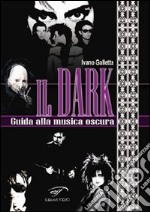 Il dark. Guida alla musica oscura libro