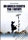 Un angelo seduto tra i rifiuti e altre piccole storie quotidiane libro