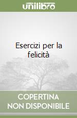 Esercizi per la felicità libro